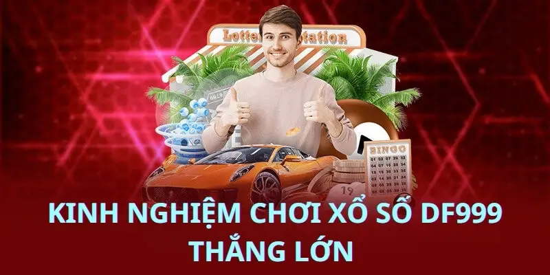 Kinh nghiệm chơi xổ số DF999 thắng lớn 